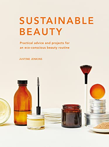 Sustainable Beauty: Practical advice and projects for an eco-conscious beauty routine (3) (Sustainable Living Series, Band 3) von White Lion Publishing