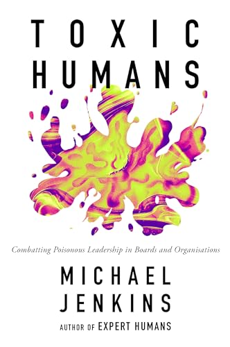 Toxic Humans: Combatting Poisonous Leadership in Boards and Organisations von Emerald Publishing Limited