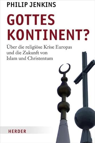 Gottes Kontinent?: Über die religiöse Krise Europas und die Zukunft von Islam und Christentum
