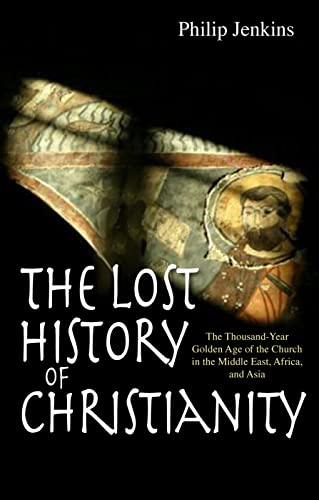 The Lost History of Christianity: The Thousand-Year Golden Age of the Church in the Middle East, Africa, and Asia