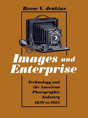 Images and Enterprise: Technology and the American Photographic Industry, 1839-1925: Technology and the American Photographic Industry 1839 to 1925 (Johns Hopkins Studies in the History of Technology)