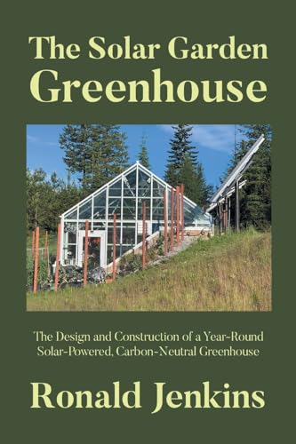 The Solar Garden Greenhouse: The Design and Construction of a Year-Round Solar-Powered, Carbon-Neutral Greenhouse von Page Publishing