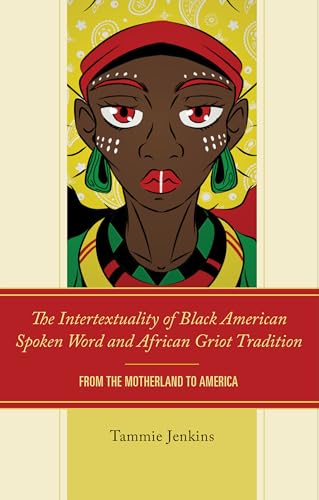 The Intertextuality of Black American Spoken Word and African Griot Tradition: From the Motherland to America The Intertextuality of Black American Spoken Word and African Griot Tradition: From the Motherland to America von Lexington Books/Fortress Academic