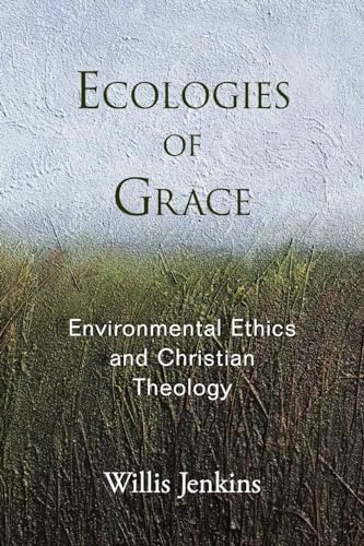 Ecologies of Grace: Environmental Ethics And Christian Theology