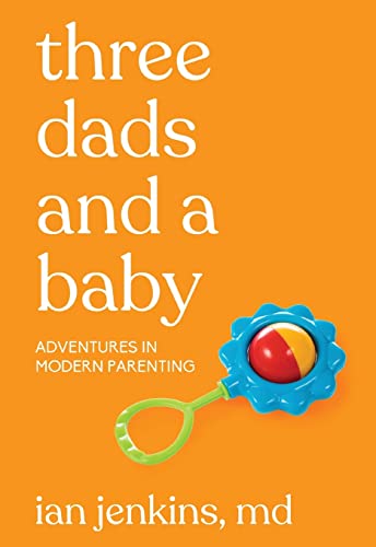 Three Dads and a Baby: Adventures in Modern Parenting von Cleis Press