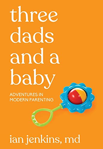 Three Dads and a Baby: Adventures in Modern Parenting