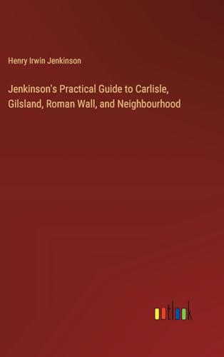 Jenkinson's Practical Guide to Carlisle, Gilsland, Roman Wall, and Neighbourhood von Outlook Verlag