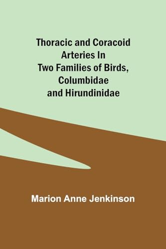 Thoracic and Coracoid Arteries In Two Families of Birds, Columbidae and Hirundinidae von Alpha Edition