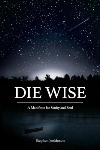 Die Wise: A Manifesto for Sanity and Soul von North Atlantic Books