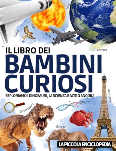 Il Libro dei Bambini Curiosi: L'enciclopedia per bambini dai 6 ai 10 anni per scoprire e imparare tutto sui dinosauri, l'astronomia, gli animali, la ... educativa per rispondere a tutte le domande von Independently published