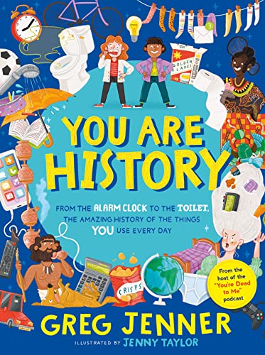 You Are History: From the Alarm Clock to the Toilet, the Amazing History of the Things You Use Every Day: Hilarious history from the host of the chart-topping podcast You're Dead to Me! You Are History: From the Alarm Clock to the Toilet, the Amazing History of the Things You Use Every Day: Hilarious history from the host of the chart-topping podcast You're Dead to Me!