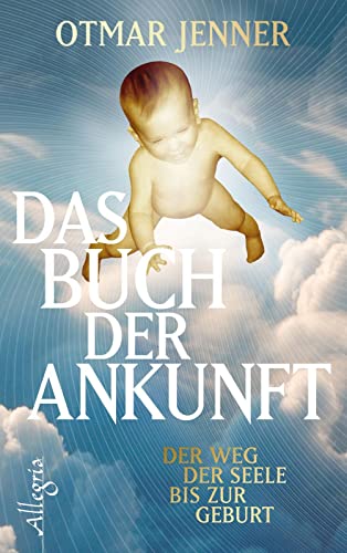 Das Buch der Ankunft: Der Weg der Seele bis zur Geburt