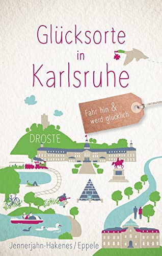 Glücksorte in Karlsruhe: Fahr hin & werd glücklich (Neuauflage) von Droste Verlag