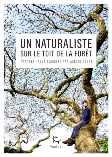 Un naturaliste sur le toit de la forêt - Francis Hallé raconté par Alexis Jenni von PAULSEN
