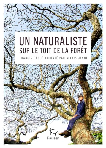 Un naturaliste sur le toit de la forêt - Francis Hallé raconté par Alexis Jenni