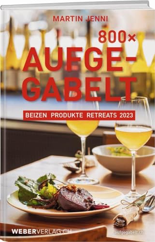 800 Mal Aufgegabelt: Beizen, Produkte, Retreats 2023 von Weber Verlag AG