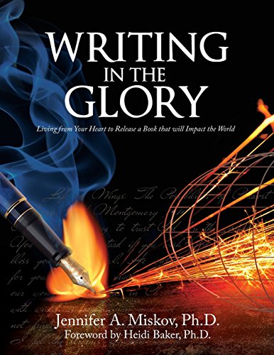 Writing in the Glory: Living from Your Heart to Release a Book that will Impact the World von Silver to Gold
