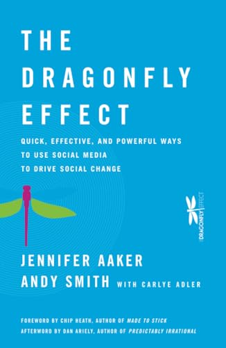 The Dragonfly Effect: Quick, Effective, and Powerful Ways To Use Social Media to Drive Social Change: Quick, Effective, and Powerful Ways To Use ... Foreword: Chip Heath. Afterword: Dan Ariely