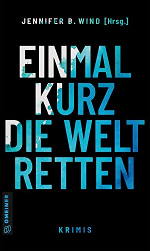 Einmal kurz die Welt retten: Krimis (Kriminalromane im GMEINER-Verlag): Prämiert mit dem Skoutz Award 2023 von Gmeiner Verlag