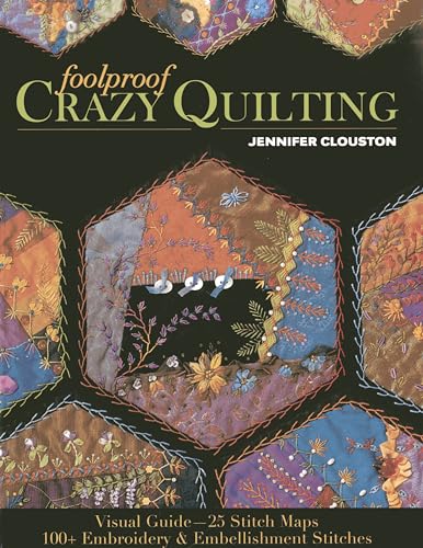 Foolproof Crazy Quilting: Visual Guide - 25 Stitch Maps - 100+ Embroidery & Embellishment Stitches