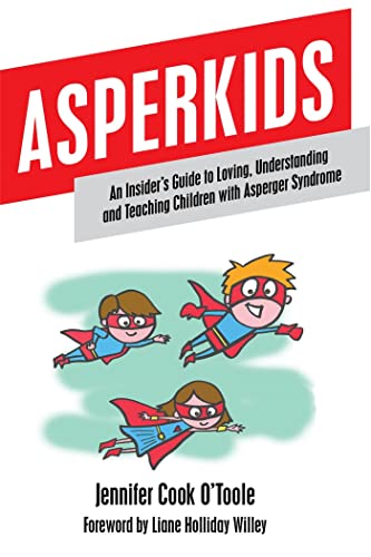 Asperkids: An Insider's Guide to Loving, Understanding, and Teaching Children with Asperger's Syndrome: An Insider's Guide to Loving, Understanding and Teaching Children with Asperger Syndrome