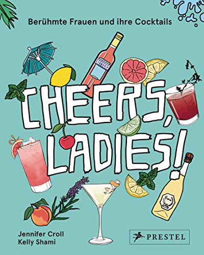 Cheers, Ladies!: Berühmte Frauen und ihre Cocktails von Prestel
