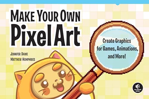 Make Your Own Pixel Art: Create Graphics for Games, Animations, and More! von No Starch Press