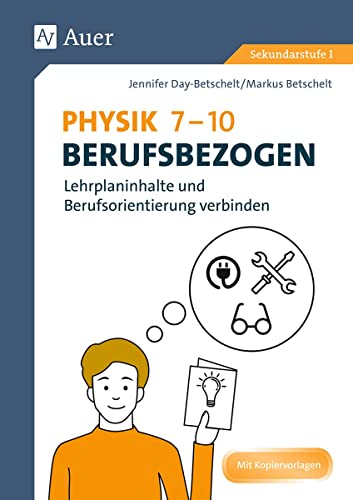 Physik 7-10 berufsbezogen: Lehrplaninhalte und Berufsorientierung verbinden (7. bis 10. Klasse) (Berufsbezogener Fachunterricht)