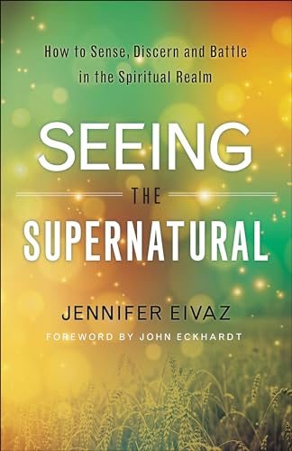 Seeing the Supernatural: How to Sense, Discern and Battle in the Spiritual Realm von Chosen Books