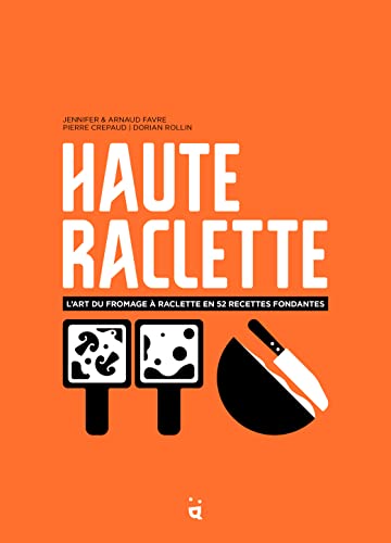 Haute Raclette : L'art de la raclette en 52 recettes fondantes: L'art du fromage à raclette en 52 recettes fondantes von Helvetiq