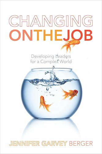 Changing on the Job: Developing Leaders for a Complex World von Stanford Business Books