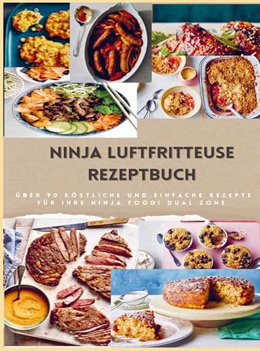 Ninja Dual Zone Heißluftfritteuse Kochbuch: über 90 leckere, schnelle und einfache Rezepte aus der Heißluftfritteuse für jedermann: unverzichtbares Kochbuch für alle Besitzer einer Heißluftfritteuse von Bookmundo