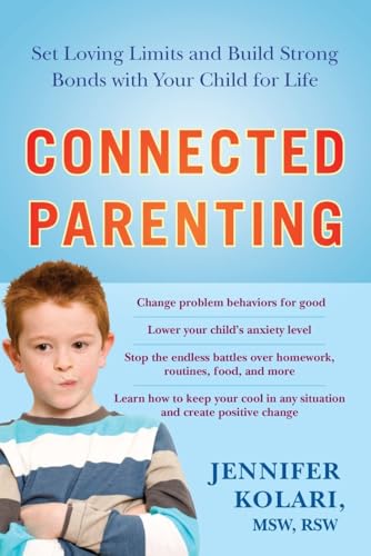 Connected Parenting: Set Loving Limits and Build Strong Bonds with Your Child for Life