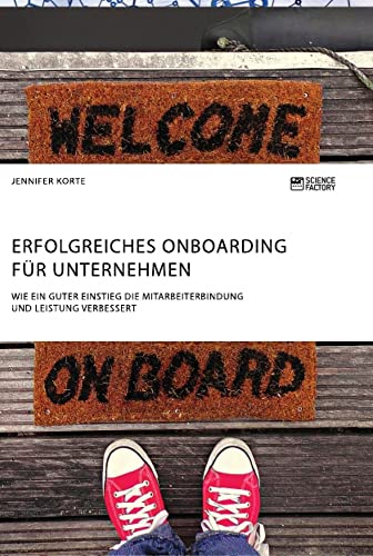 Erfolgreiches Onboarding für Unternehmen. Wie ein guter Einstieg die Mitarbeiterbindung und Leistung verbessert Erfolgreiches Onboarding für Unternehmen. Wie ein guter Einstieg die Mitarbeiterbindung und Leistung verbessert von Science Factory