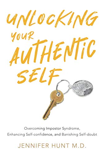 Unlocking Your Authentic Self: Overcoming Impostor Syndrome, Enhancing Self-confidence, and Banishing Self-doubt von JenniferHuntMD