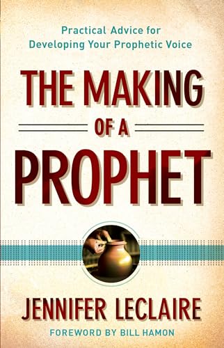 The Making of a Prophet: Practical Advice For Developing Your Prophetic Voice von Chosen Books