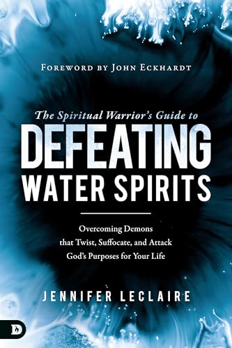 The Spiritual Warrior's Guide to Defeating Water Spirits: Overcoming Demons that Twist, Suffocate, and Attack God?s Purposes for Your Life von Destiny Image