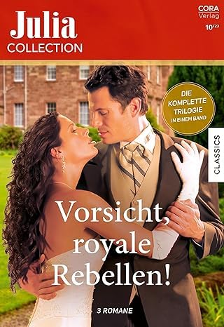 Julia Collection Band 189: Vorsicht, royale Rebellen! Julia Collection Band 189: Vorsicht, royale Rebellen!