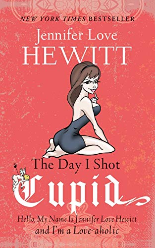 The Day I Shot Cupid: Hello, My Name Is Jennifer Love Hewitt and I'm a Love-aholic von Hachette Books
