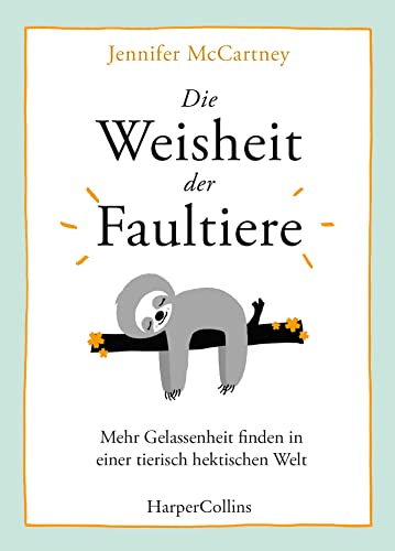 Die Weisheit der Faultiere – Mehr Gelassenheit finden in einer tierisch hektischen Welt von HarperCollins