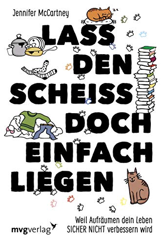 Lass den Scheiß doch einfach liegen: Weil Aufräumen dein Leben sicher nicht verändern wird von mvg Verlag