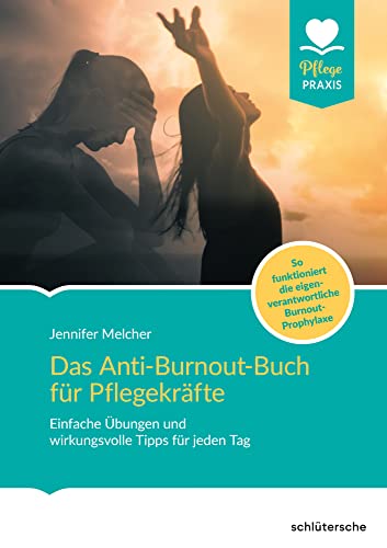 Das Anti-Burnout-Buch für Pflegekräfte: Einfache Übungen und wirkungsvolle Tipps für jeden Tag. So funktioniert die eigenverantwortliche Burnout-Prophylaxe (Pflege Praxis) von Schlütersche