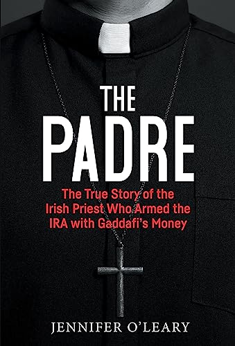 The Padre: The True Story of the Irish Priest who armed the IRA with Gaddafi’s Money: The True Story of the Irish Priest Who Armed the IRA With Gaddafi’s Money von Merrion Press