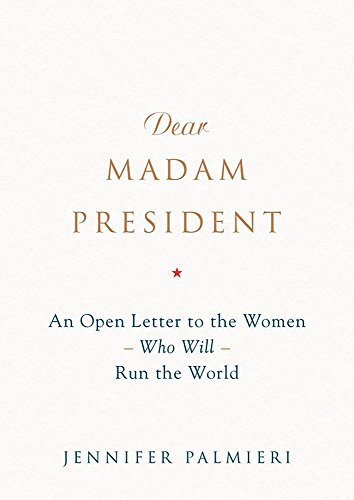 Dear Madam President: An Open Letter to the Women Who Will Run the World von Grand Central Publishing
