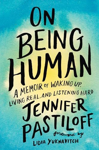 On Being Human: A Memoir of Waking Up, Living Real, and Listening Hard