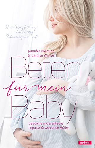 Beten für mein Baby: Geistliche und praktische Impulse für werdende Mütter