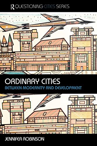 Ordinary Cities: Between Modernity and Development (Questioning Cities Series)