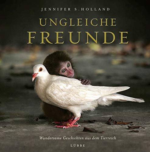 Ungleiche Freunde: Wundersame Geschichten aus dem Tierreich