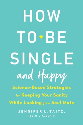 How to Be Single and Happy: Science-Based Strategies for Keeping Your Sanity While Looking for a Soul Mate von Tarcher
