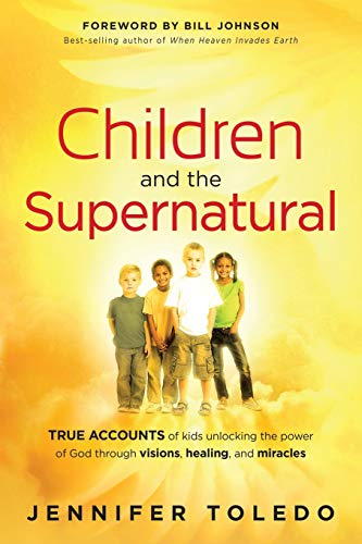 Children and the Supernatural: True Accounts of Kids Unlocking the Power of God Through Visions, Healing, and Miracles von Charisma House